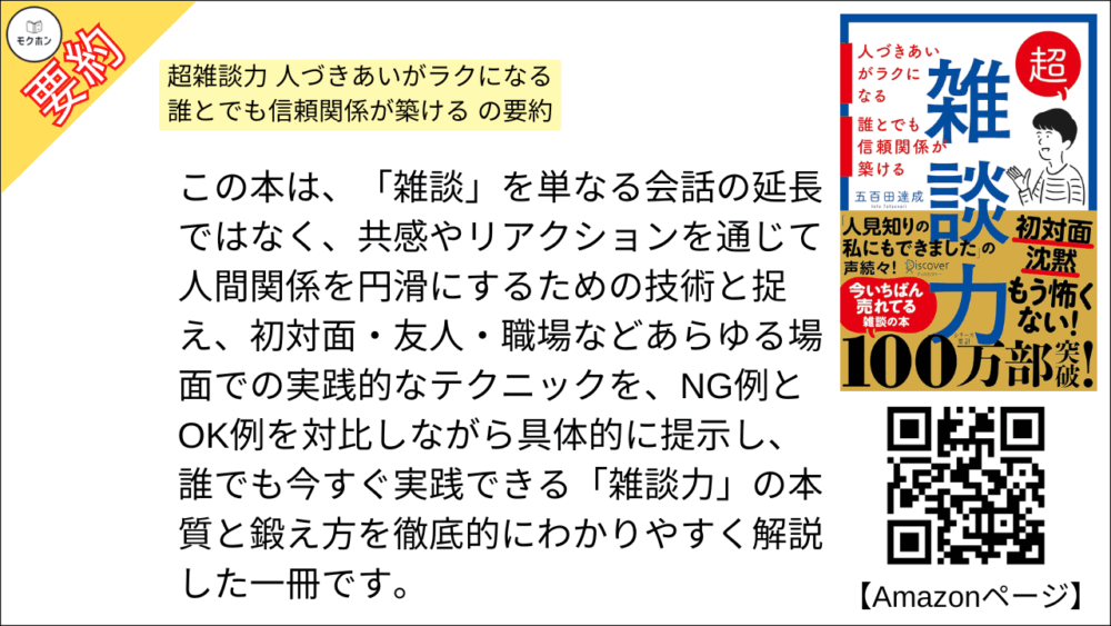 超雑談力 人づきあいがラクになる 誰とでも信頼関係が築ける を要約しました。

この本は、「雑談」を単なる会話の延長ではなく、共感やリアクションを通じて人間関係を円滑にするための技術と捉え、初対面・友人・職場などあらゆる場面での実践的なテクニックを、NG例とOK例を対比しながら具体的に提示し、誰でも今すぐ実践できる「雑談力」の本質と鍛え方を徹底的にわかりやすく解説した一冊です。