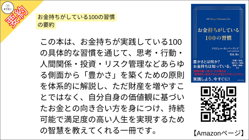 お金持ちがしている100の習慣 を要約しました。

この本は、お金持ちが実践している100の具体的な習慣を通じて、思考・行動・人間関係・投資・リスク管理などあらゆる側面から「豊かさ」を築くための原則を体系的に解説し、ただ財産を増やすことではなく、自分自身の価値観に基づいたお金との向き合い方を身につけ、持続可能で満足度の高い人生を実現するための智慧を教えてくれる一冊です。